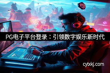 PG电子平台登录:引领数字娱乐新时代