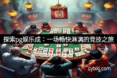 探索pg娱乐成:一场畅快淋漓的竞技之旅